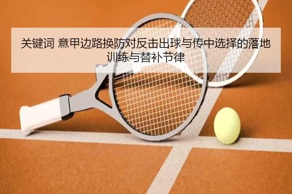 关键词 意甲边路换防对反击出球与传中选择的落地训练与替补节律