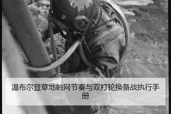 温布尔登草地触网节奏与双打轮换备战执行手册